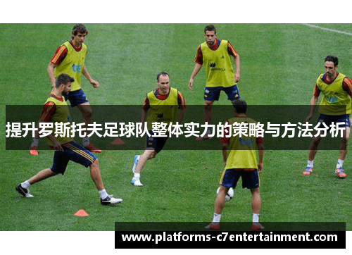 提升罗斯托夫足球队整体实力的策略与方法分析 提升罗斯托夫足球队整体实力的策略与方法分析