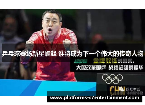 乒乓球赛场新星崛起 谁将成为下一个伟大的传奇人物