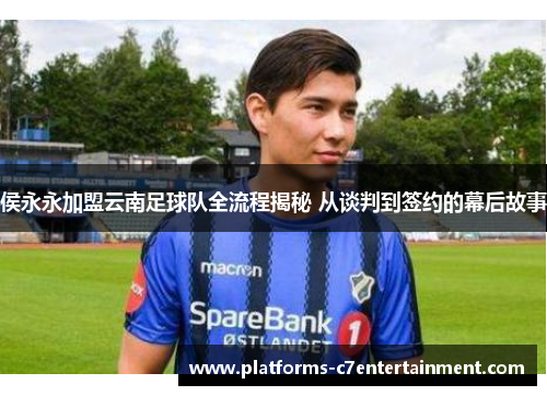 侯永永加盟云南足球队全流程揭秘 从谈判到签约的幕后故事 侯永永加盟云南足球队全流程揭秘 从谈判到签约的幕后故事