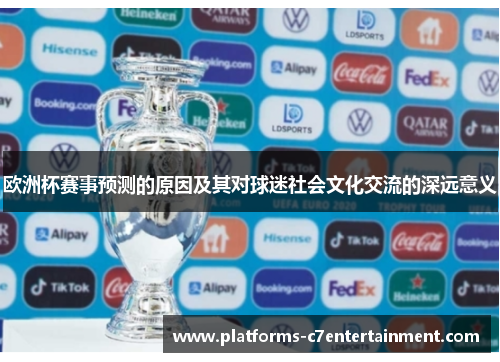 欧洲杯赛事预测的原因及其对球迷社会文化交流的深远意义 欧洲杯赛事预测的原因及其对球迷社会文化交流的深远意义