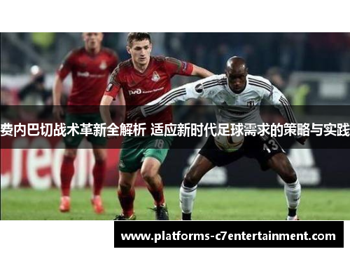 费内巴切战术革新全解析 适应新时代足球需求的策略与实践 费内巴切战术革新全解析 适应新时代足球需求的策略与实践