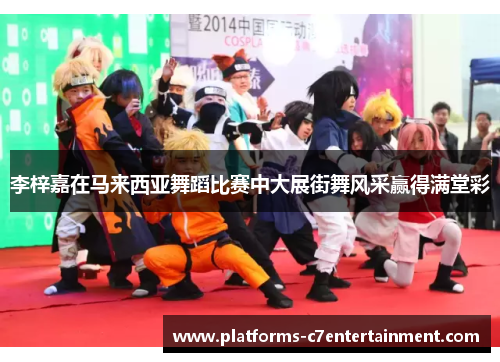 李梓嘉在马来西亚舞蹈比赛中大展街舞风采赢得满堂彩