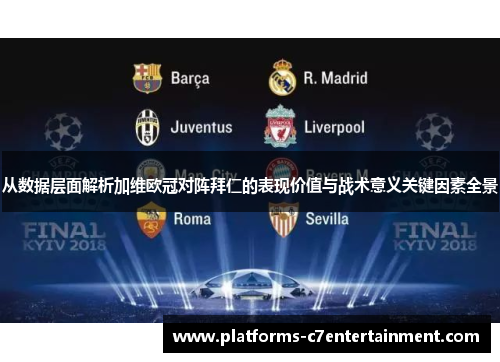 从数据层面解析加维欧冠对阵拜仁的表现价值与战术意义关键因素全景
