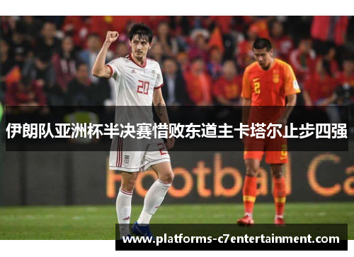 伊朗队亚洲杯半决赛惜败东道主卡塔尔止步四强