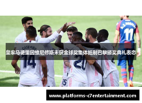 皇家马德里因维尼修斯未获金球奖集体抵制巴黎颁奖典礼表态