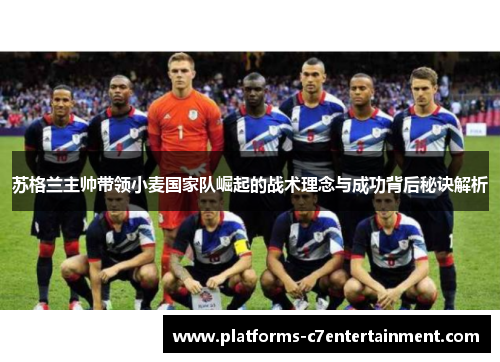 苏格兰主帅带领小麦国家队崛起的战术理念与成功背后秘诀解析 苏格兰主帅带领小麦国家队崛起的战术理念与成功背后秘诀解析