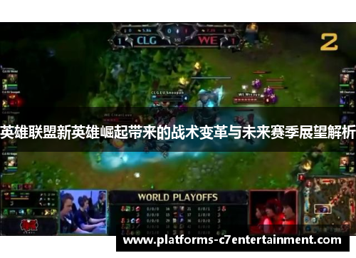 英雄联盟新英雄崛起带来的战术变革与未来赛季展望解析